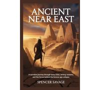 ANCIENT NEAR EAST: A Narrative Journey Through Early Cities, Writing Systems, and the Forces Behind the Bronze Age Collapse
