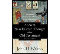 Ancient Near Eastern Thought and the Old Testament: Introducing the Conceptual World of the Hebrew Bible