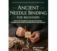 Ancient Needle Binding for Beginners: Step-by-Step Nalbinding Stitches with Photo-Guided Scandinavian Wool Projects Including Mittens, Socks, and Hats