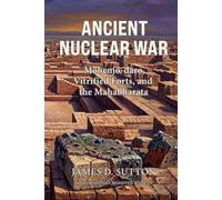 Ancient Nuclear War: Mohenjo-daro, Vitrified Forts, and the Mahabharata
