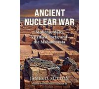 Ancient Nuclear War: Mohenjo-daro, Vitrified Forts, and the Mahabharata