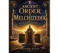 Ancient order of Melchizedek: The Hidden Covenant That Predates Every Religion
