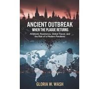 Ancient Outbreak: When the Plague Returns: Antibiotic Resistance, Global Travel, and the Risk of a Modern Pandemic