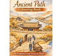 Ancient Path Colouring Book: 50 Traditional Asian Scenes to Colour: A Relaxing Journey Through Historical Architecture, Landscapes, and Culture for Adults
