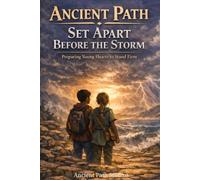 Ancient Path: Set Apart Before the Storm: Preparing Young Hearts to Stand Firm