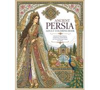 Ancient Persia Adult Coloring Book: Intricate Persian Patterns, Architecture, Floral Motifs, and Stress-Relieving Designs for Adults
