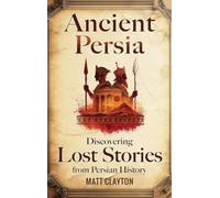Ancient Persia: Discovering Lost Stories from Persian History
