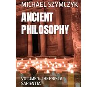 Ancient Philosophy: Volume 1: The Prisca Sapientia
