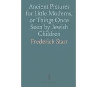 Ancient Pictures for Little Moderns, or Things Once Seen by Jewish Children