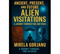 Ancient, Present, and Future Alien Visitations: 6