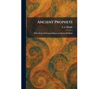 Ancient Prophets: With a Series of Occasional Papers on Modern Problems