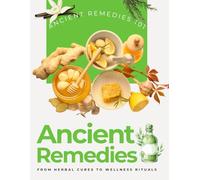 Ancient Remedies 101: From Herbal Cures to Wellness Rituals