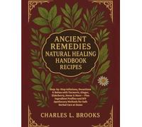 ANCIENT REMEDIES NATURAL HEALING HANDBOOK RECIPES: Step-by-Step Infusions, Decoctions & Balms with Turmeric, Ginger, Elderberry, Neem & More - Plus Ingredient Profiles and DIY Apothecary