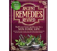 ANCIENT REMEDIES REVIVED: Build Your Home Apothecary for a NON-TOXIC LIFE - Step by Step Fast Acting Teas, Tinctures, Oils & Salves for Instant Relief, Lasting Immunity & Sustained Energy
