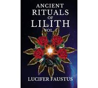 Ancient Rituals of Lilith: Infernal Magick VOL. I