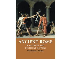 Ancient Rome: A Military and Political History - Mackay Christopher S.