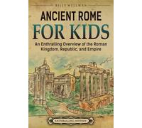 Ancient Rome for Kids: An Enthralling Overview of the Roman Kingdom, Republic, and Empire
