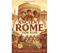 Ancient Rome for Kids: Explore the Empire, Meet the Caesars, and Step Inside the Roman World