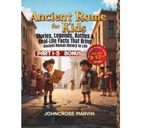 Ancient Rome for Kids: Stories, Legends, Battles and Real Life Facts That Bring Ancient Roman History to Life