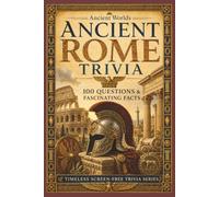 Ancient Rome Trivia: 100 Questions & Fascinating Facts About Emperors, Gladiators, the Roman Army, Daily Life, Engineering and the Roman Empire