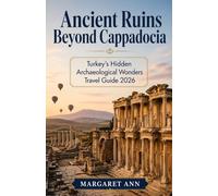 Ancient Ruins Beyond Cappadocia: Turkey’s Hidden Archaeological Wonders Travel Guide 2026