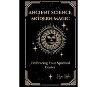 Ancient Science, Modern Magic: Embracing Your Spiritual Center