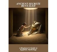 Ancient Secrets Revealed: A Beginner'S Guide To Egyptian Mythology