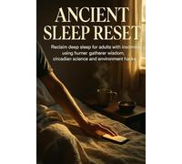 Ancient Sleep Reset: Reclaim deep sleep for adults with insomnia using hunter-gatherer wisdom, circadian science and environment hacks