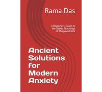 Ancient Solutions for Modern Anxiety: A Beginners' Guide to the Secret Teachings of Bhagavad Gita