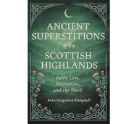 Ancient Superstitions of the Scottish Highlands: Fairy Lore, Divination, and the Devil