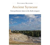 Ancient Syracuse from Prehistoric Times to the Arab Conquest di Vittorio Belfior