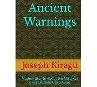 Ancient Warnings: Modern Stories About the Mistakes the Bible Told Us to Avoid