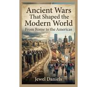 Ancient Wars That Shaped the Modern World: From Rome to the Americas
