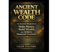 Ancient Wealth Code Book: The Ancient Blueprint to make money, build Wealth and Achieve financial Freedom.
