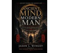 Ancient Wisdom for Modern Men: Ancient Mind, Modern Man Applying Ancient Warrior Principles in the Modern World
