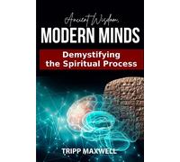 Ancient Wisdom. Modern Minds. Demystifying the Spiritual Process. - Maxwel...
