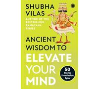 Ancient Wisdom to Elevate Your Mind: 50 Stories From Indian Epics - Shubha Vilas