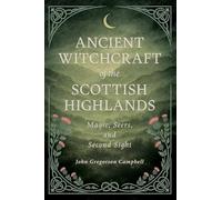 Ancient Witchcraft of the Scottish Highlands: Magic, Seers, and Second Sight