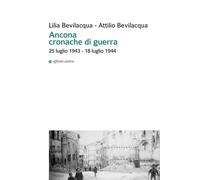 Ancona cronache di guerra. 25 luglio 1943-18 luglio 1944 - Bevilacqua Lili...