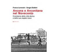 Ancona e Anconitana nel Novecento. Cronistoria della città dorica e delle sue majete rosce