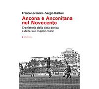 Ancona e Anconitana nel Novecento. Cronistoria della città dorica e delle sue majete rosce