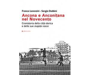 Ancona e Anconitana nel Novecento. Cronistoria della città dorica e delle sue majete rosce