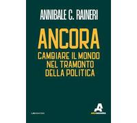 Ancora. Cambiare il mondo nel tramonto della politica
