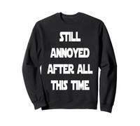 Ancora infastidito Dopo Tutto Questo Tempo Felpa