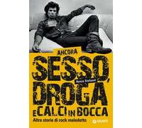 Ancora sesso, droga e calci in bocca. Altre storie di rock maledetto