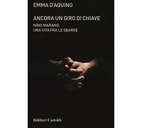 Ancora un giro di chiave. Nino Marano. Una vita fra le sbarre