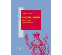 Ancora uomo. Natura umana e postumanesimo - Farisco Michele