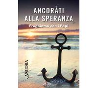 Ancorati alla speranza. Preghiamo con i Papi