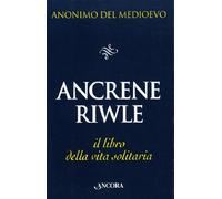 Ancrene Riwle O La Regola Delle Romite. Il Libro Della Vita Solitaria