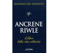 Ancrene Riwle O La Regola Delle Romite. Il Libro Della Vita Solitaria